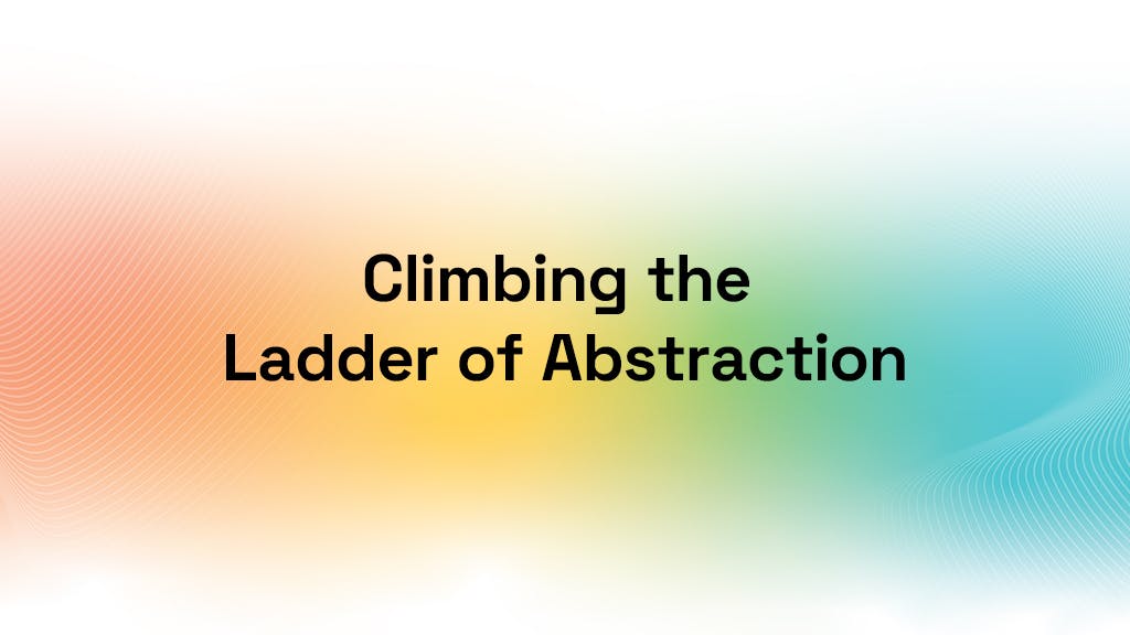 Climbing the Ladder of Abstraction